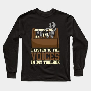 I Listen To The Voices In My Toolbox Mechanics Long Sleeve T-Shirt